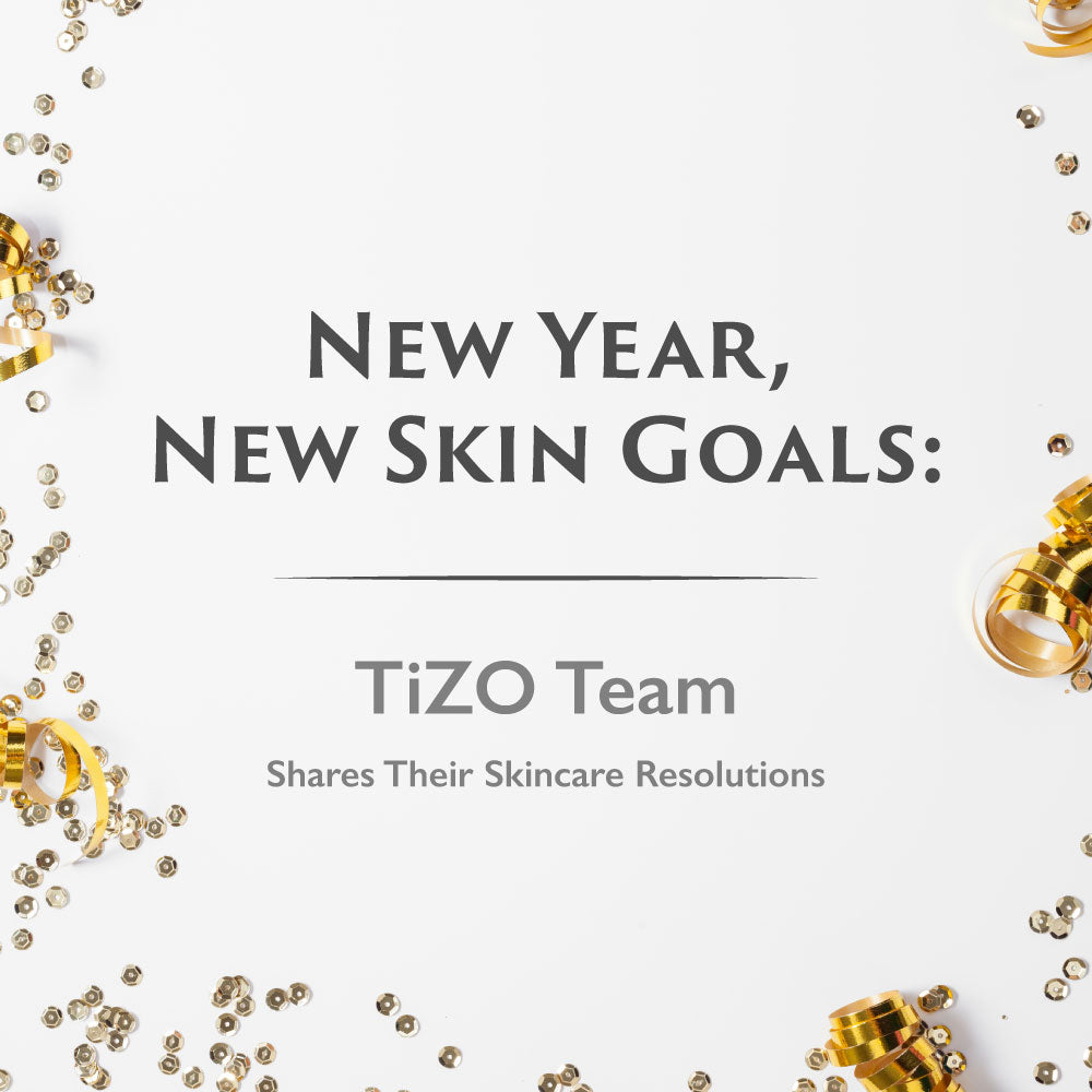 New Year, New Skin Goals: TiZO Team Shares Their Skincare Resolutions